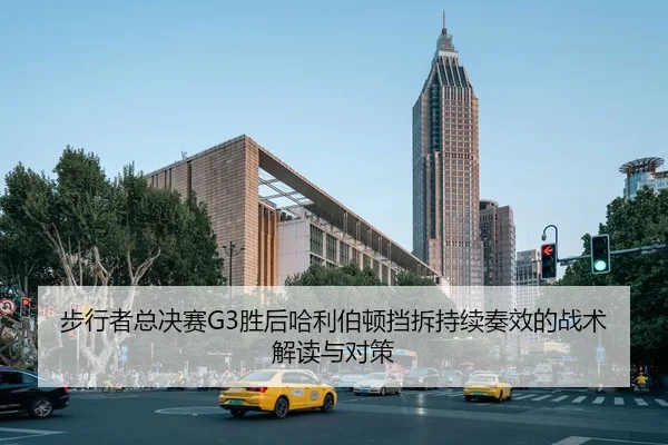 步行者总决赛G3胜后哈利伯顿挡拆持续奏效的战术解读与对策