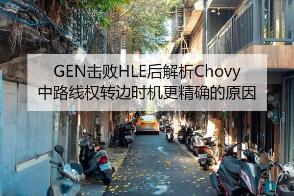 GEN击败HLE后解析Chovy中路线权转边时机更精确的原因